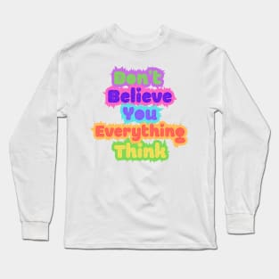 Don't Believe Everything You Think Long Sleeve T-Shirt